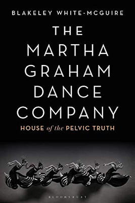 The Martha Graham Dance Company : House Of The Pelvic Truth
