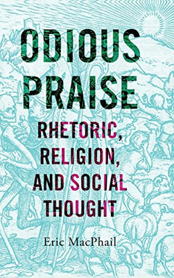 Odious Praise : Rhetoric, Religion, And Social Thought