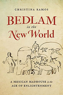 Bedlam In The New World : A Mexican Madhouse In The Age Of Enlightenment - 9781469666563