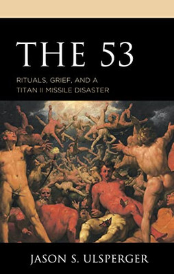 The 53 : Rituals, Grief, And A Titan Ii Missile Disaster