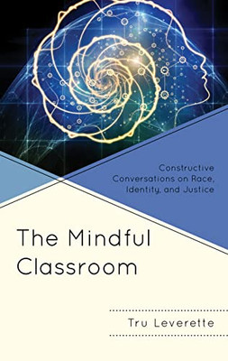 The Mindful Classroom : Constructive Conversations On Race, Identity, And Justice