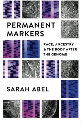 Permanent Markers : Race, Ancestry, And The Body After The Genome - 9781469665146