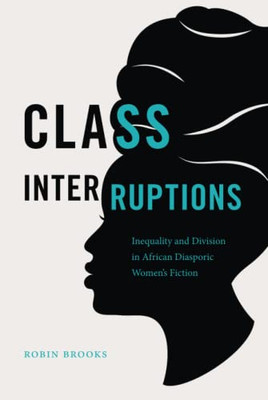 Class Interruptions : Inequality And Division In African Diasporic Women'S Fiction - 9781469666464