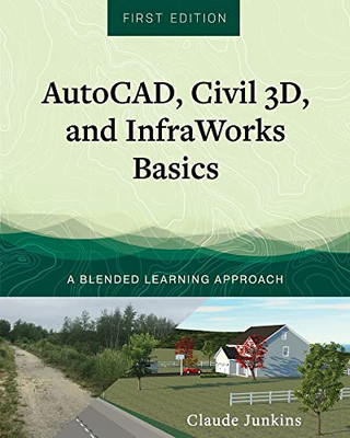 Autocad, Civil 3D, And Infraworks Basics : A Blended Learning Approach