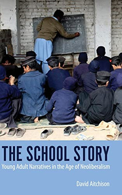 The School Story : Young Adult Narratives In The Age Of Neoliberalism - 9781496837622