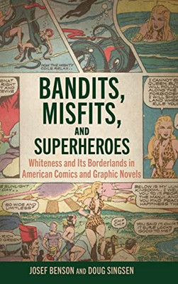 Bandits, Misfits, And Superheroes : Whiteness And Its Borderlands In American Comics And Graphic Novels - 9781496838339