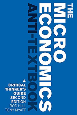 The Microeconomics Anti Textbook : A Critical Thinker'S Guide
