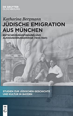 Jüdische Emigration Aus München : Entscheidungsfindung Und Auswanderungswege (1933-1941)