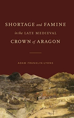 Shortage And Famine In The Late Medieval Crown Of Aragon