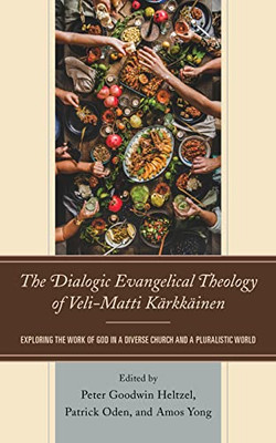 The Dialogic Evangelical Theology Of Veli-Matti Kärkkäinen : Exploring The Work Of God In A Diverse Church And A Pluralistic World