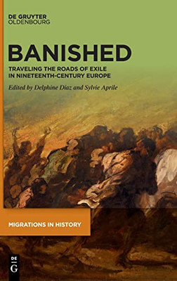 Banished : Traveling The Roads Of Exile In Nineteenth-Century Europe
