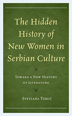 The Hidden History Of New Women In Serbian Culture : Toward A New History Of Literature
