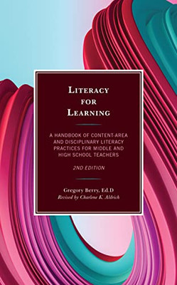 Literacy For Learning : A Handbook Of Content-Area And Disciplinary Literacy Practices For Middle And High School Teachers