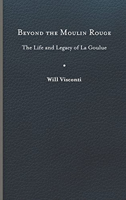 Beyond The Moulin Rouge : The Life And Legacy Of La Goulue - 9780813946801