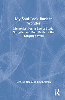 My Soul Look Back In Wonder : Memories From A Life Of Study, Struggle, And Doin Battle In The Language Wars - 9781032080017