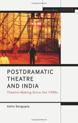 Postdramatic Theatre And India : Theatre-Making Since The 1990S