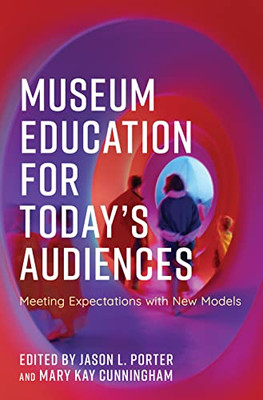 Museum Education For Today'S Audiences : Meeting Expectations With New Models - 9781538148594