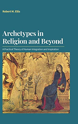 Archetypes In Religion And Beyond : A Practical Theory Of Human Integration And Inspiration - 9781800500761