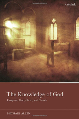 The Knowledge Of God : Essays On God, Christ And Church