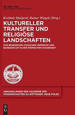 Kultureller Transfer Und Religiöse Landschaften : Zur Begegnung Zwischen Imperium Und Barbaricum In Der Römischen Kaiserzeit