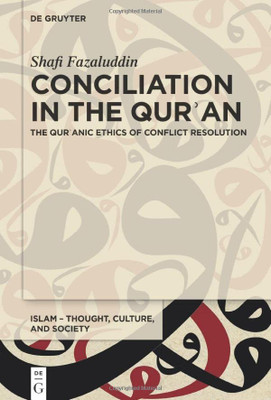 Conciliation In The Qur?An : The Qur?Anic Ethics Of Conflict Resolution