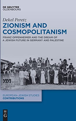 Zionism And Cosmopolitanism : Franz Oppenheimer And The Dream Of A Jewish Future In Germany And Palestine