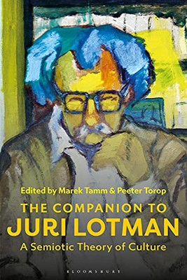 The Companion To Juri Lotman : A Semiotic Theory Of Culture