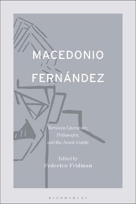 Macedonio Fernández: Between Literature, Philosophy, And The Avant-Garde