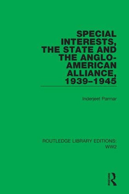 Special Interests, The State And The Anglo-American Alliance, 1939-1945