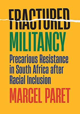 Fractured Militancy : Precarious Resistance In South Africa After Racial Inclusion - 9781501761782
