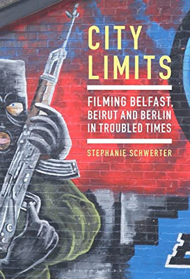 City Limits : Filming Belfast, Beirut And Berlin In Troubled Times