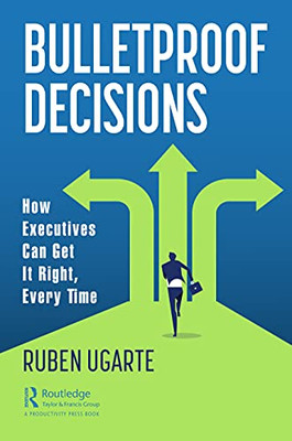 Bulletproof Decisions : How Executives Can Get It Right, Every Time - 9781032028262