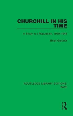 Churchill In His Time : A Study In A Reputation, 1939-1945