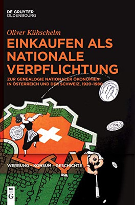 Einkaufen Als Nationale Verpflichtung : Zur Genealogie Nationaler Ökonomien In Österreich Und Der Schweiz, 1920-1980