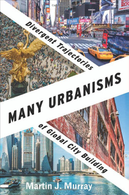 Many Urbanisms : Divergent Trajectories Of Global City Building