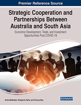 Strategic Cooperation And Partnerships Between Australia And South Asia : Economic Development, Trade, And Investment Opportunities Post-Covid-19