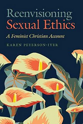 Reenvisioning Sexual Ethics : A Feminist Christian Account