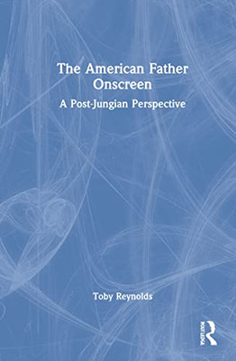 The American Father Onscreen : A Post-Jungian Perspective