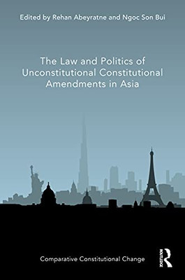 The Law And Politics Of Unconstitutional Constitutional Amendments In Asia