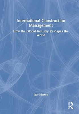 International Construction Management : How The Global Industry Reshapes The World - 9780367563615