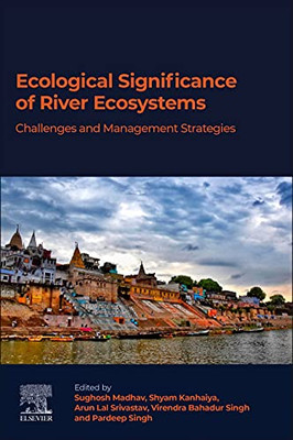 Ecological Significance Of River Ecosystems : Challenges And Management Strategies