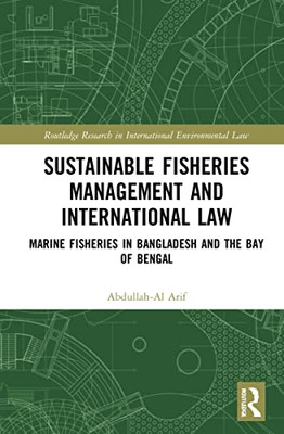 Sustainable Fisheries Management And International Law : Marine Fisheries In Bangladesh And The Bay Of Bengal