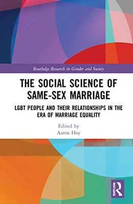 The Social Science Of Same-Sex Marriage : Lgbt People And Their Relationships In The Era Of Marriage Equality