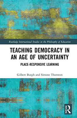 Teaching Democracy In An Age Of Uncertainty : The Pedagogy Of Deliberation