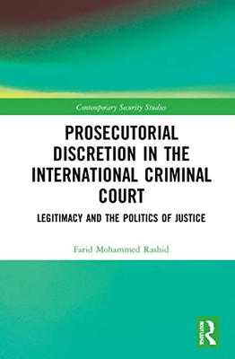 Prosecutorial Discretion In The International Criminal Court : Legitimacy And The Politics Of Justice