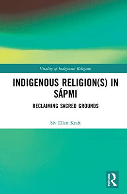 Indigenous Religion(S) In Sápmi : Reclaiming Sacred Grounds