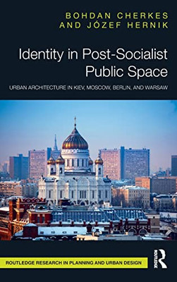 Identity In Post-Socialist Public Space : Urban Architecture In Kiev, Moscow, Berlin, And Warsaw