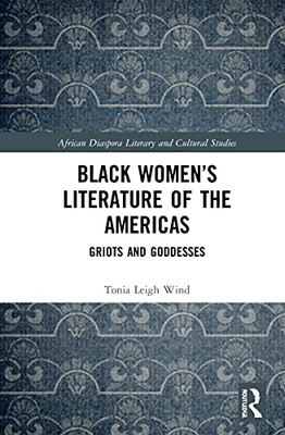 Black Women'S Literature Of The Americas : Griots And Goddesses