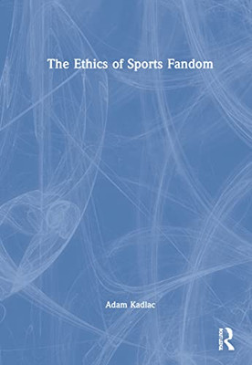 The Ethics Of Sports Fandom - 9781032120195