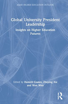Global University President Leadership : Insights On Higher Education Futures